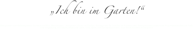 „Ich bin im Garten!“
Hausgarten und Kräutergarten, Gemüseraritäten, Mischkultur, Lehrgarten, Kurse im Garten, Schulgarten für Schüler im Rahmen des Biologieunterrichtes oder Projektunterrichtes in Telfs und Umgebung, Innsbruck Stadt und Land, Tirol, Obst- und Gartenbauverein, Tirol Doris Haidlen-Birnbaumer